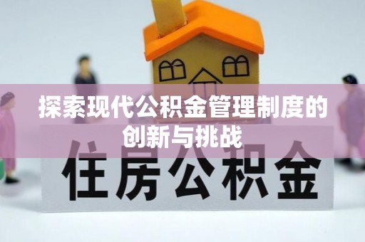 前进探索现代公积金管理制度的创新与挑战