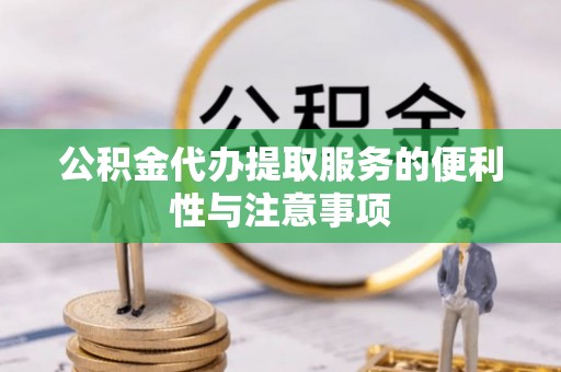 前进公积金代办提取服务的便利性与注意事项