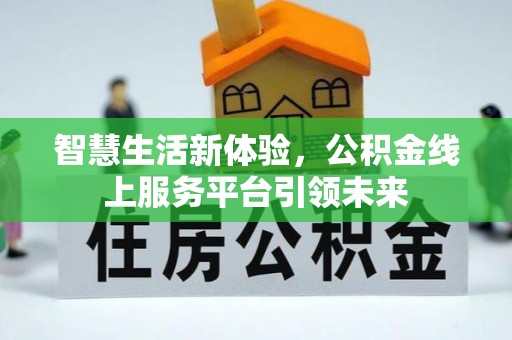 前进智慧生活新体验，公积金线上服务平台引领未来