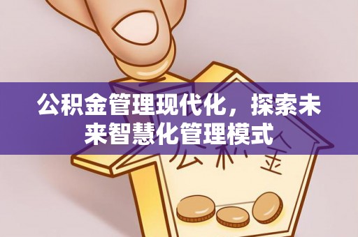 前进公积金管理现代化，探索未来智慧化管理模式