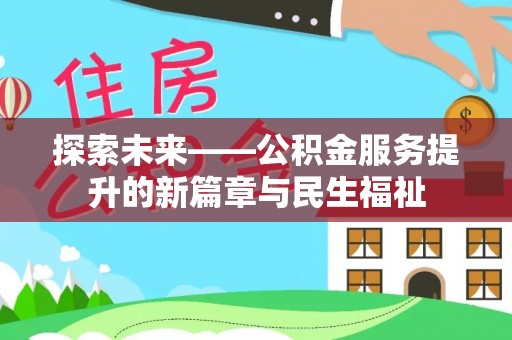 前进探索未来——公积金服务提升的新篇章与民生福祉