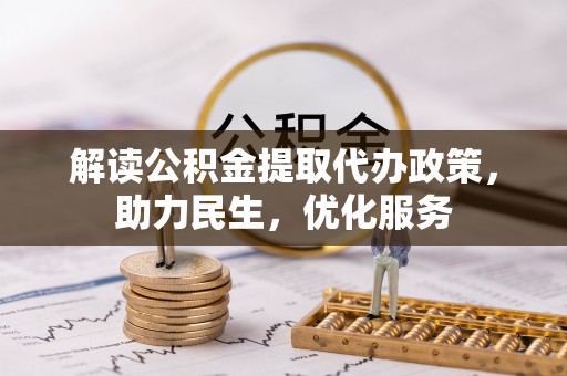 前进解读公积金提取代办政策，助力民生，优化服务
