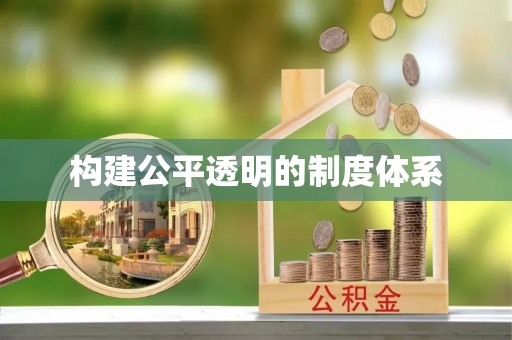 前进构建公平透明的制度体系