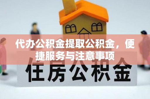 前进代办公积金提取公积金，便捷服务与注意事项