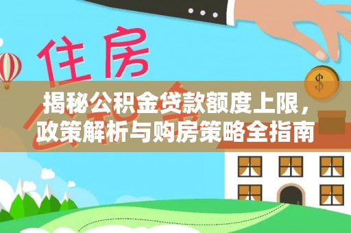 前进揭秘公积金贷款额度上限，政策解析与购房策略全指南