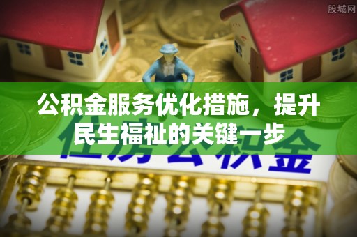 前进公积金服务优化措施，提升民生福祉的关键一步