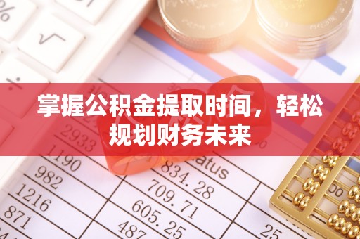 前进掌握公积金提取时间，轻松规划财务未来