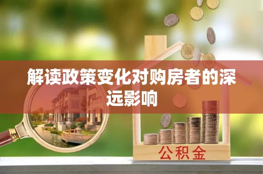 前进解读政策变化对购房者的深远影响