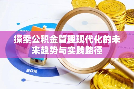 前进探索公积金管理现代化的未来趋势与实践路径