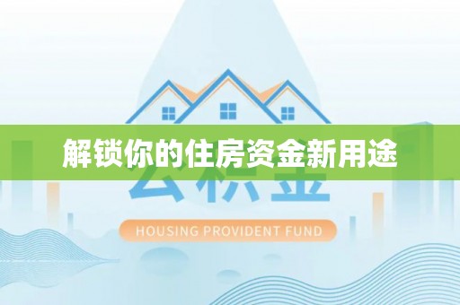 前进解锁你的住房资金新用途