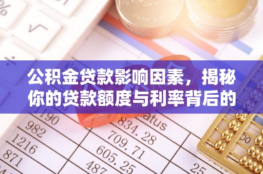 前进公积金贷款影响因素，揭秘你的贷款额度与利率背后的秘密