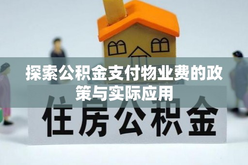 前进探索公积金支付物业费的政策与实际应用