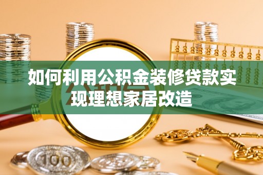 前进如何利用公积金装修贷款实现理想家居改造