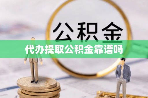 前进代办提取公积金靠谱吗