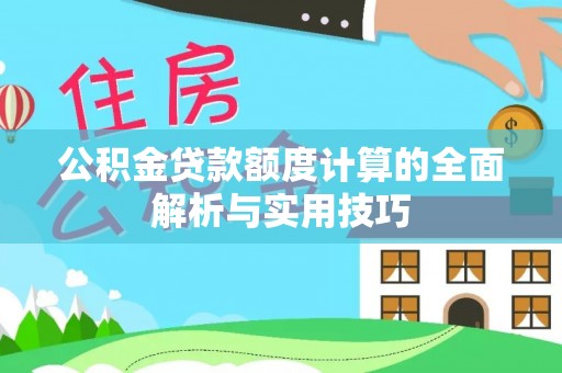 前进公积金贷款额度计算的全面解析与实用技巧