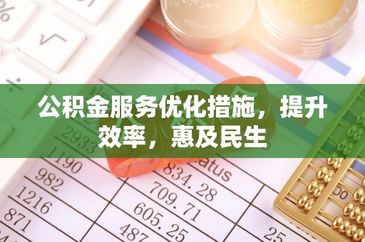 前进公积金服务优化措施，提升效率，惠及民生