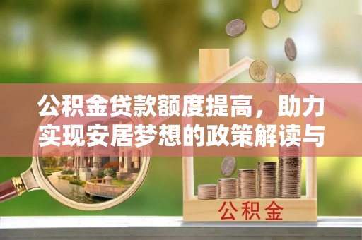 前进公积金贷款额度提高，助力实现安居梦想的政策解读与未来展望