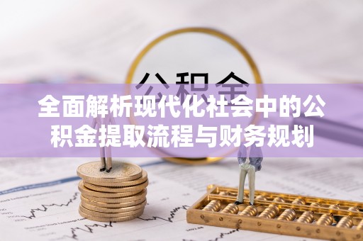 前进全面解析现代化社会中的公积金提取流程与财务规划