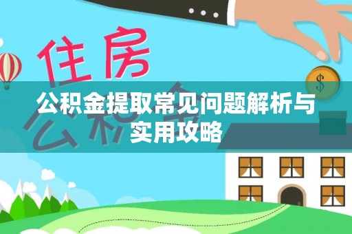 前进公积金提取常见问题解析与实用攻略