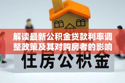 前进解读最新公积金贷款利率调整政策及其对购房者的影响