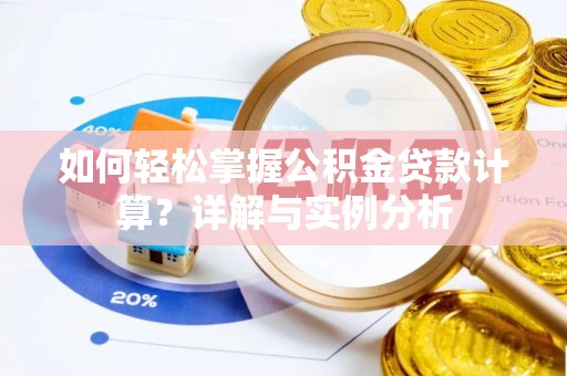 前进如何轻松掌握公积金贷款计算？详解与实例分析
