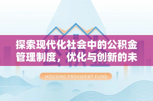 前进探索现代化社会中的公积金管理制度，优化与创新的未来方向