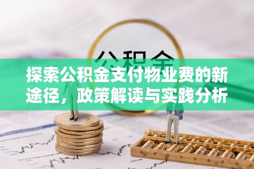 前进探索公积金支付物业费的新途径，政策解读与实践分析