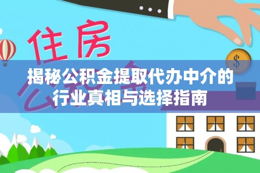 前进揭秘公积金提取代办中介的行业真相与选择指南