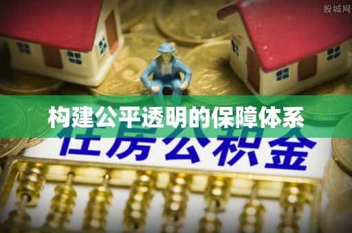 前进构建公平透明的保障体系
