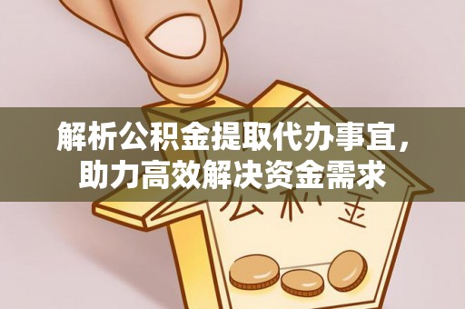 前进解析公积金提取代办事宜，助力高效解决资金需求