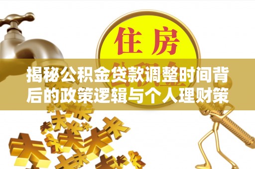 前进揭秘公积金贷款调整时间背后的政策逻辑与个人理财策略