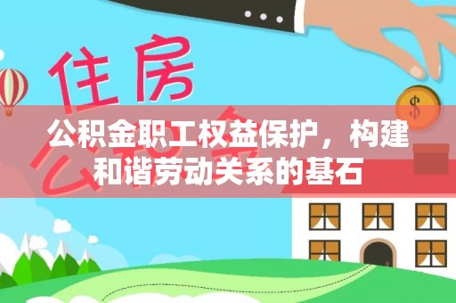 前进公积金职工权益保护，构建和谐劳动关系的基石