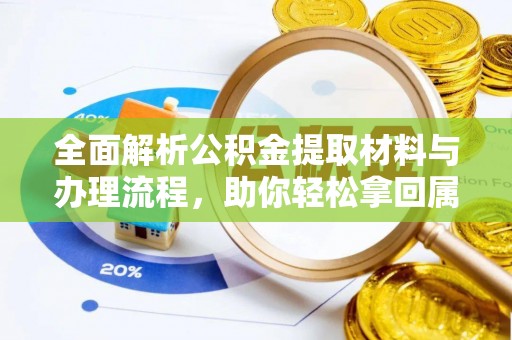 前进全面解析公积金提取材料与办理流程，助你轻松拿回属于自己的钱