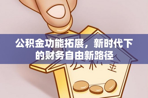 前进公积金功能拓展，新时代下的财务自由新路径