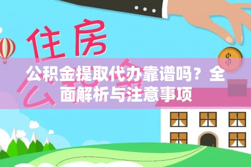 前进公积金提取代办靠谱吗？全面解析与注意事项
