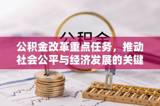 前进公积金改革重点任务，推动社会公平与经济发展的关键一步