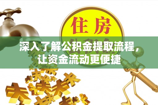 前进深入了解公积金提取流程，让资金流动更便捷