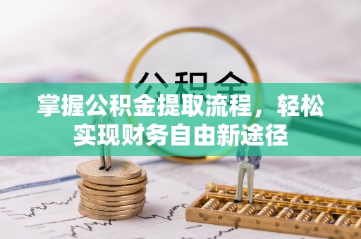 前进掌握公积金提取流程，轻松实现财务自由新途径