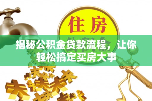 前进揭秘公积金贷款流程，让你轻松搞定买房大事