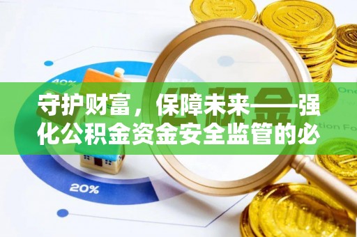 前进守护财富，保障未来——强化公积金资金安全监管的必要性