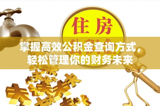 前进掌握高效公积金查询方式，轻松管理你的财务未来