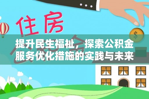 前进提升民生福祉，探索公积金服务优化措施的实践与未来
