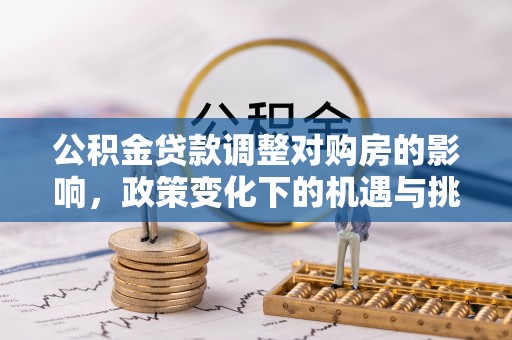 前进公积金贷款调整对购房的影响，政策变化下的机遇与挑战