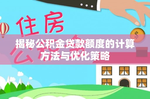 前进揭秘公积金贷款额度的计算方法与优化策略
