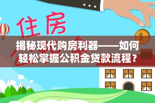前进揭秘现代购房利器——如何轻松掌握公积金贷款流程？