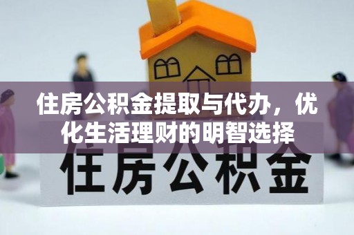 前进住房公积金提取与代办，优化生活理财的明智选择