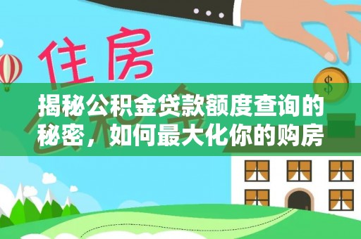前进揭秘公积金贷款额度查询的秘密，如何最大化你的购房资金？