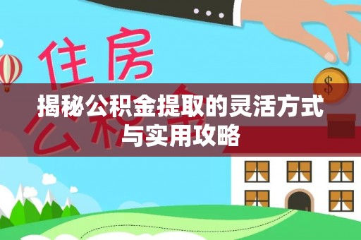 前进揭秘公积金提取的灵活方式与实用攻略