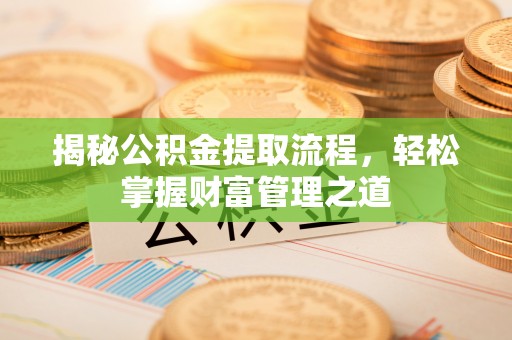 前进揭秘公积金提取流程，轻松掌握财富管理之道