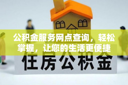 前进公积金服务网点查询，轻松掌握，让您的生活更便捷